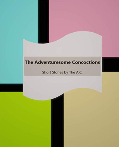 The Adventuresome Concoctions: Short Stories by The A.C. (English Edition)