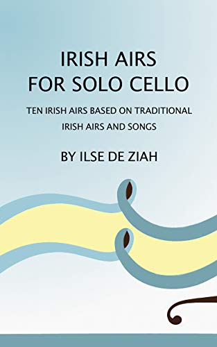 Irish Airs for Solo Cello: Ten Irish Airs based on Traditional Irish Airs and Songs (English Edition)