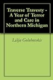 Traverse Travesty - A Year of Terror and Care in Northern Michigan (English Edition)