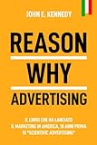 Reason Why Advertising: il libro dimenticato che ha lanciato il marketing in America, 18 anni prima di Scientific Advertising! (I grandi classici del Direct Response Marketing) (Italian Edition)