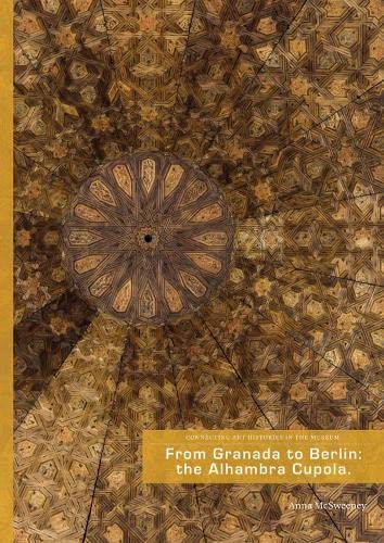 From Granada to Berlin: The Alhambra Cupola (CAHIM - Connecting Art Histories in the Museum)