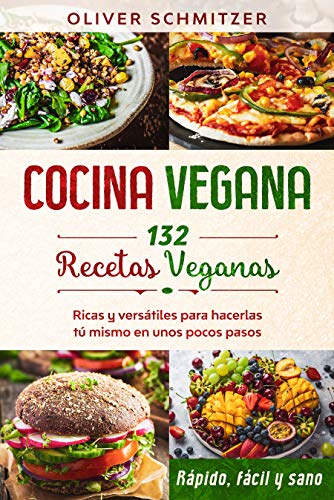 Cocina vegana: 132 recetas veganas: Ricas y versátiles para hacerlas tú mismo en unos pocos pasos: Rápido, fácil y sano