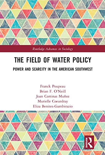The Field of Water Policy: Power and Scarcity in the American Southwest (Routledge Advances in Sociology) (English Edition)